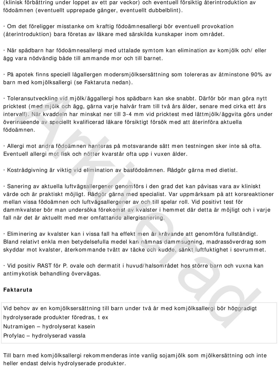 När spädbarn har födoämnesallergi med uttalade symtom kan elimination av komjölk och/ eller ägg vara nödvändig både till ammande mor och till barnet.