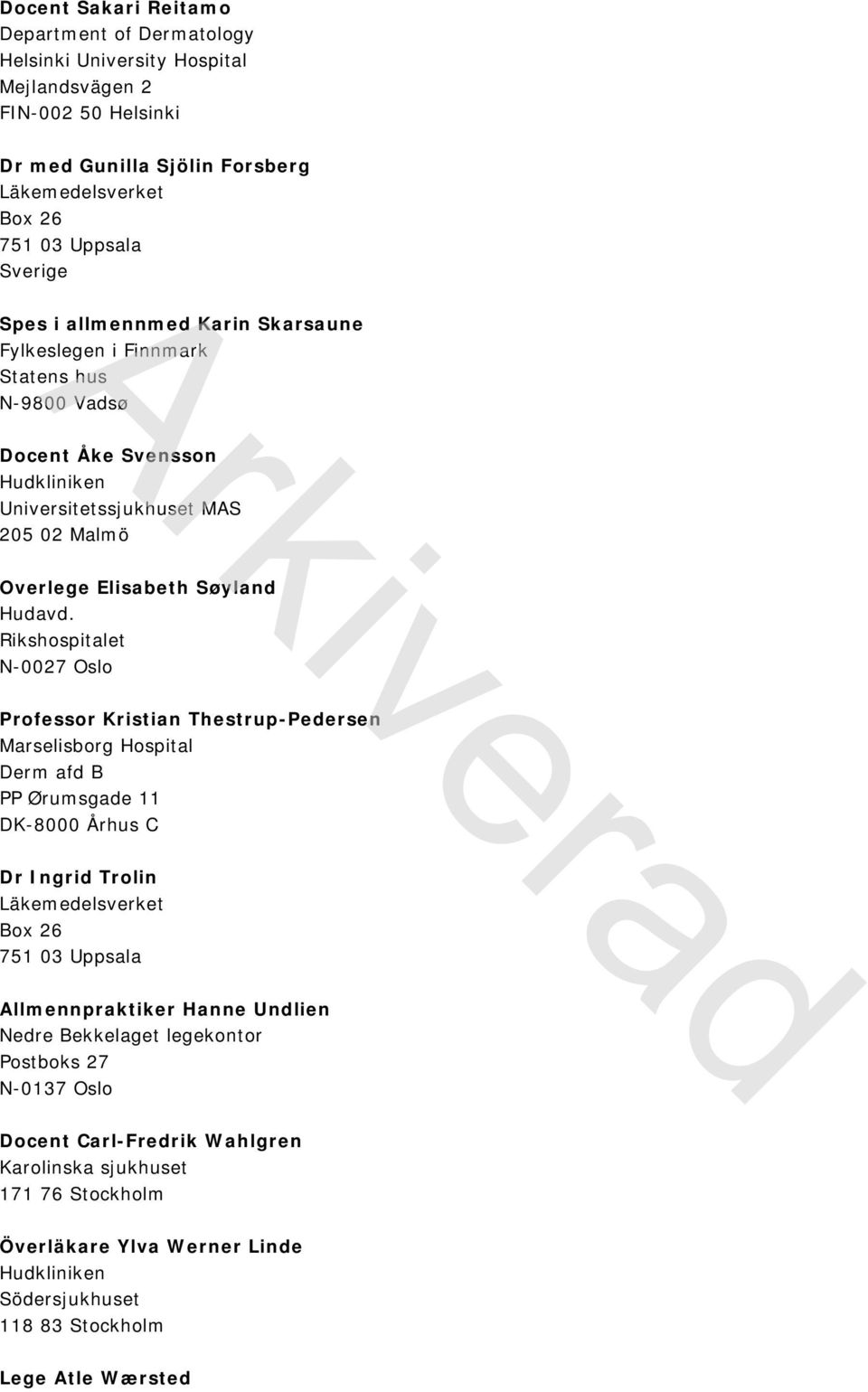 Rikshospitalet N-0027 Oslo Professor Kristian Thestrup-Pedersen Marselisborg Hospital Derm afd B PP Ørumsgade 11 DK-8000 Århus C Dr Ingrid Trolin Läkemedelsverket Box 26 751 03 Uppsala