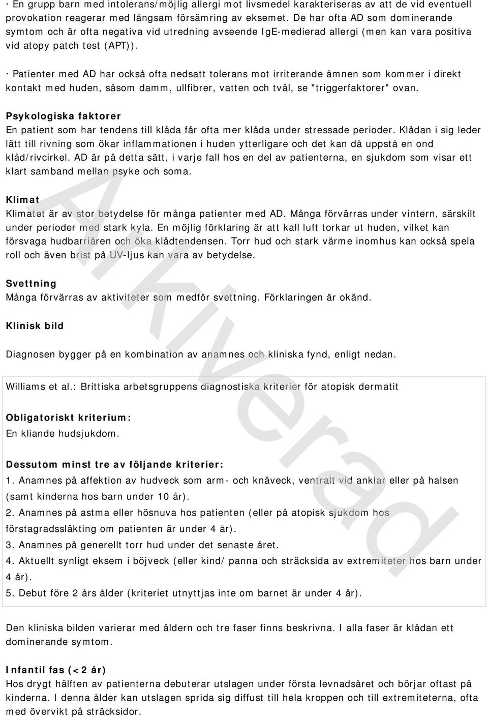 Patienter med AD har också ofta nedsatt tolerans mot irriterande ämnen som kommer i direkt kontakt med huden, såsom damm, ullfibrer, vatten och tvål, se "triggerfaktorer" ovan.