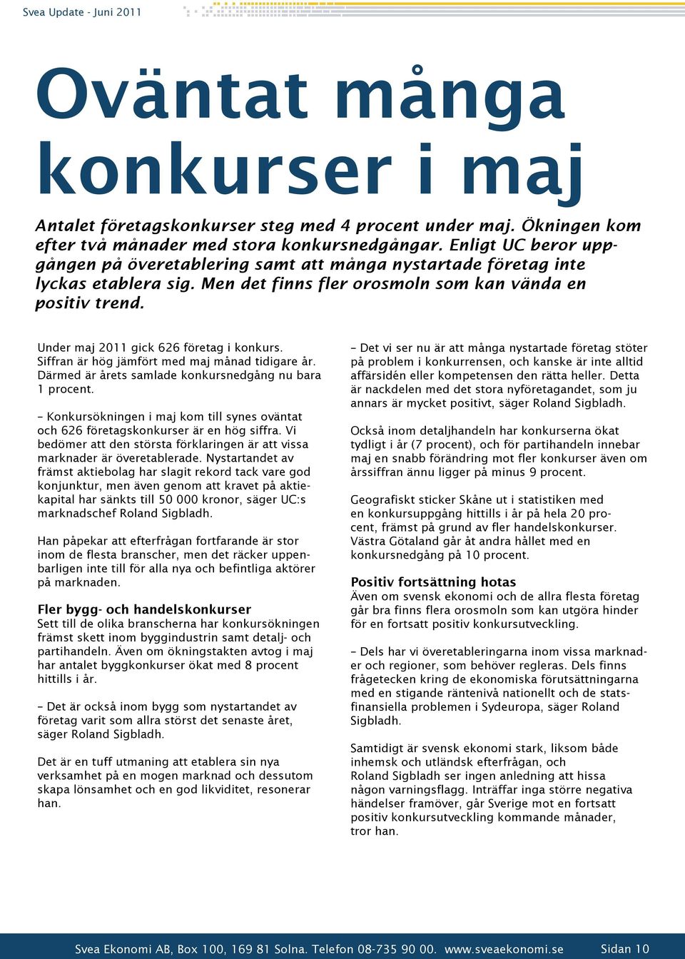 Under maj 2011 gick 626 företag i konkurs. Siffran är hög jämfört med maj månad tidigare år. Därmed är årets samlade konkursnedgång nu bara 1 procent.