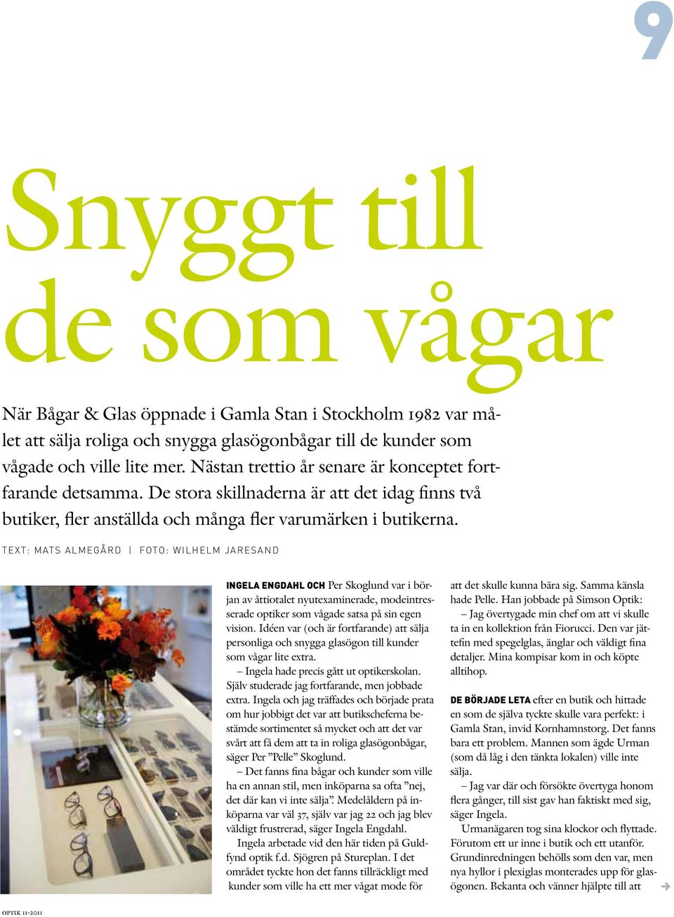 Text: Mats Almegård Foto: Wilhelm Jaresand Ingela Engdahl och Per Skoglund var i början av åttiotalet nyutexaminerade, modeintresserade optiker som vågade satsa på sin egen vision.