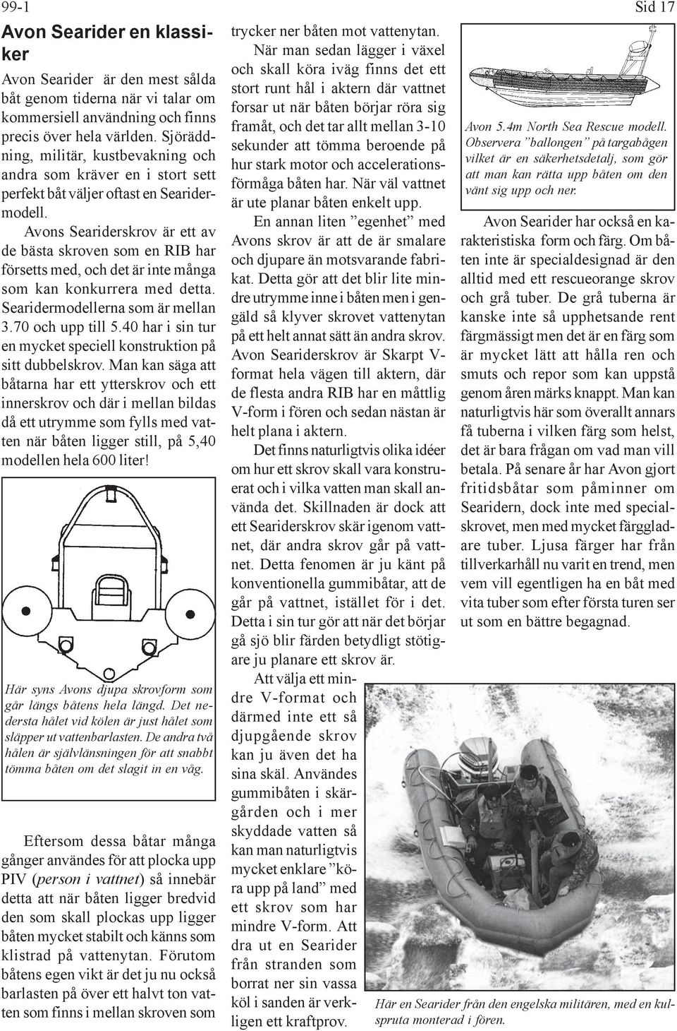 Avons Seariderskrov är ett av de bästa skroven som en RIB har försetts med, och det är inte många som kan konkurrera med detta. Searidermodellerna som är mellan 3.70 och upp till 5.