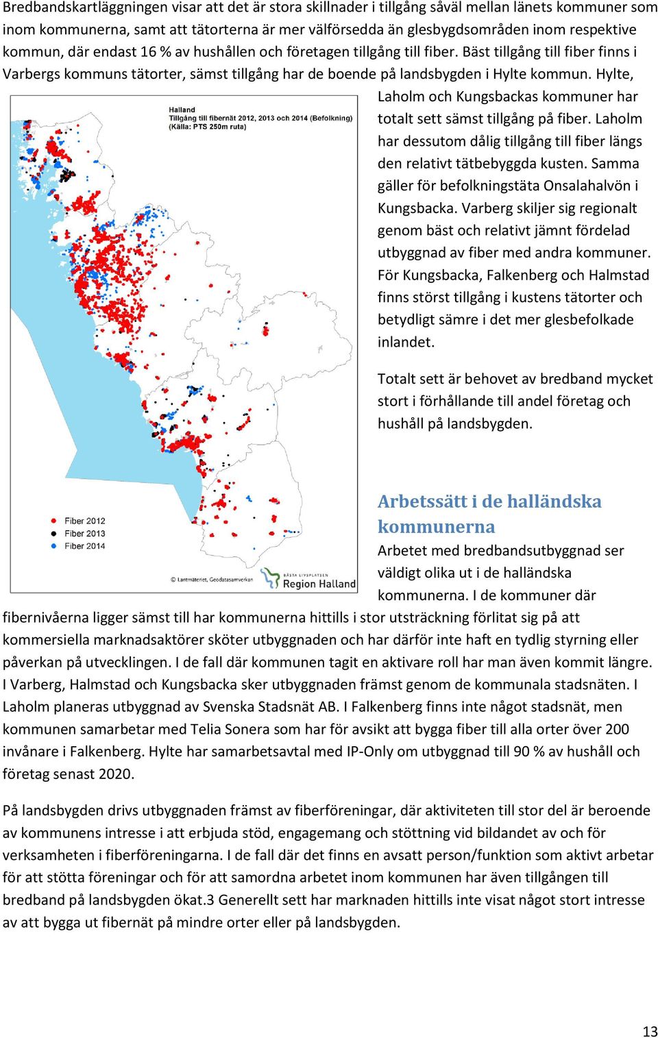 Hylte, Laholm och Kungsbackas kommuner har totalt sett sämst tillgång på fiber. Laholm har dessutom dålig tillgång till fiber längs den relativt tätbebyggda kusten.
