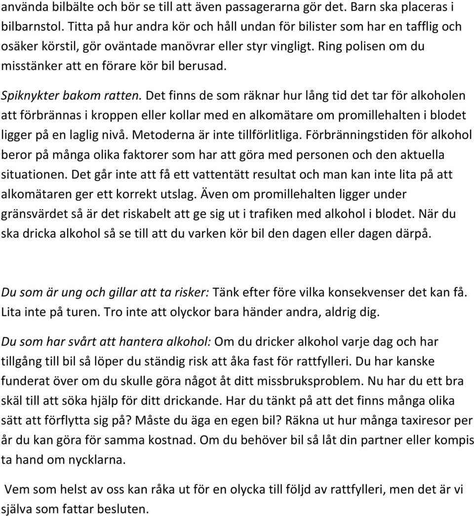 Spiknykter bakom ratten. Det finns de som räknar hur lång tid det tar för alkoholen att förbrännas i kroppen eller kollar med en alkomätare om promillehalten i blodet ligger på en laglig nivå.