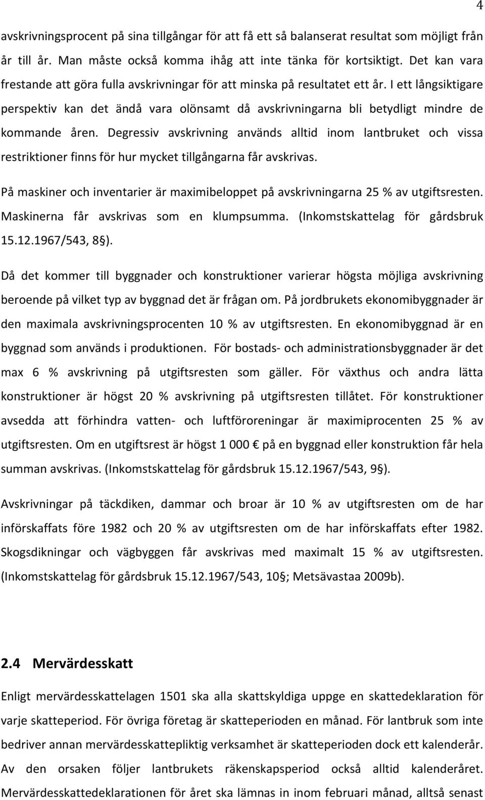 I ett långsiktigare perspektiv kan det ändå vara olönsamt då avskrivningarna bli betydligt mindre de kommande åren.