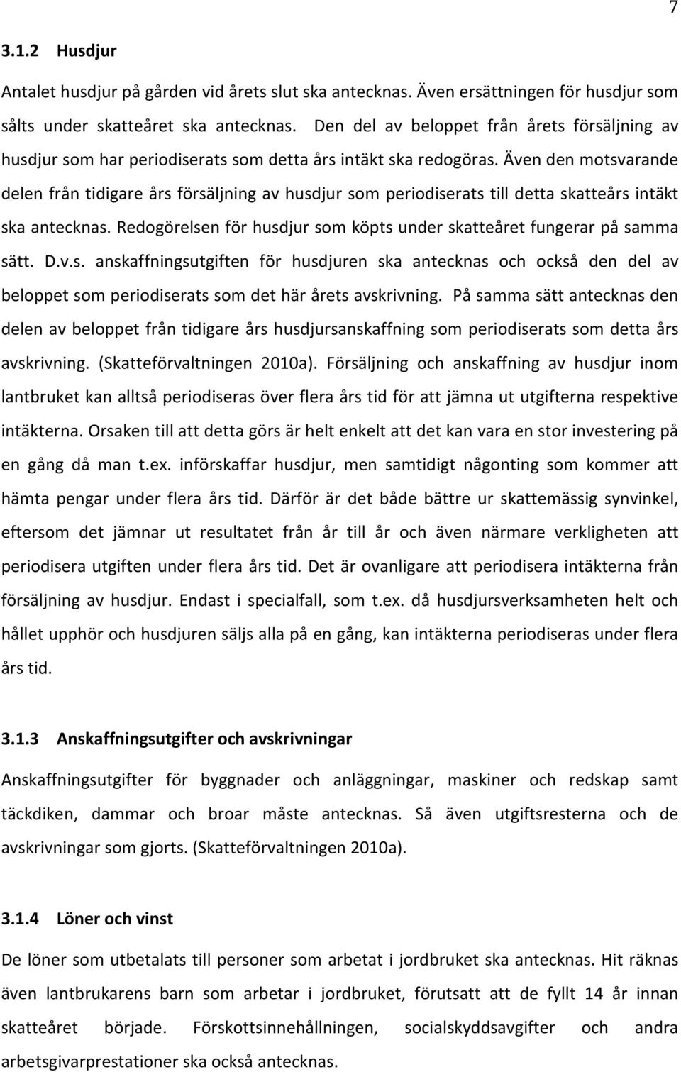 Även den motsvarande delen från tidigare års försäljning av husdjur som periodiserats till detta skatteårs intäkt ska antecknas.