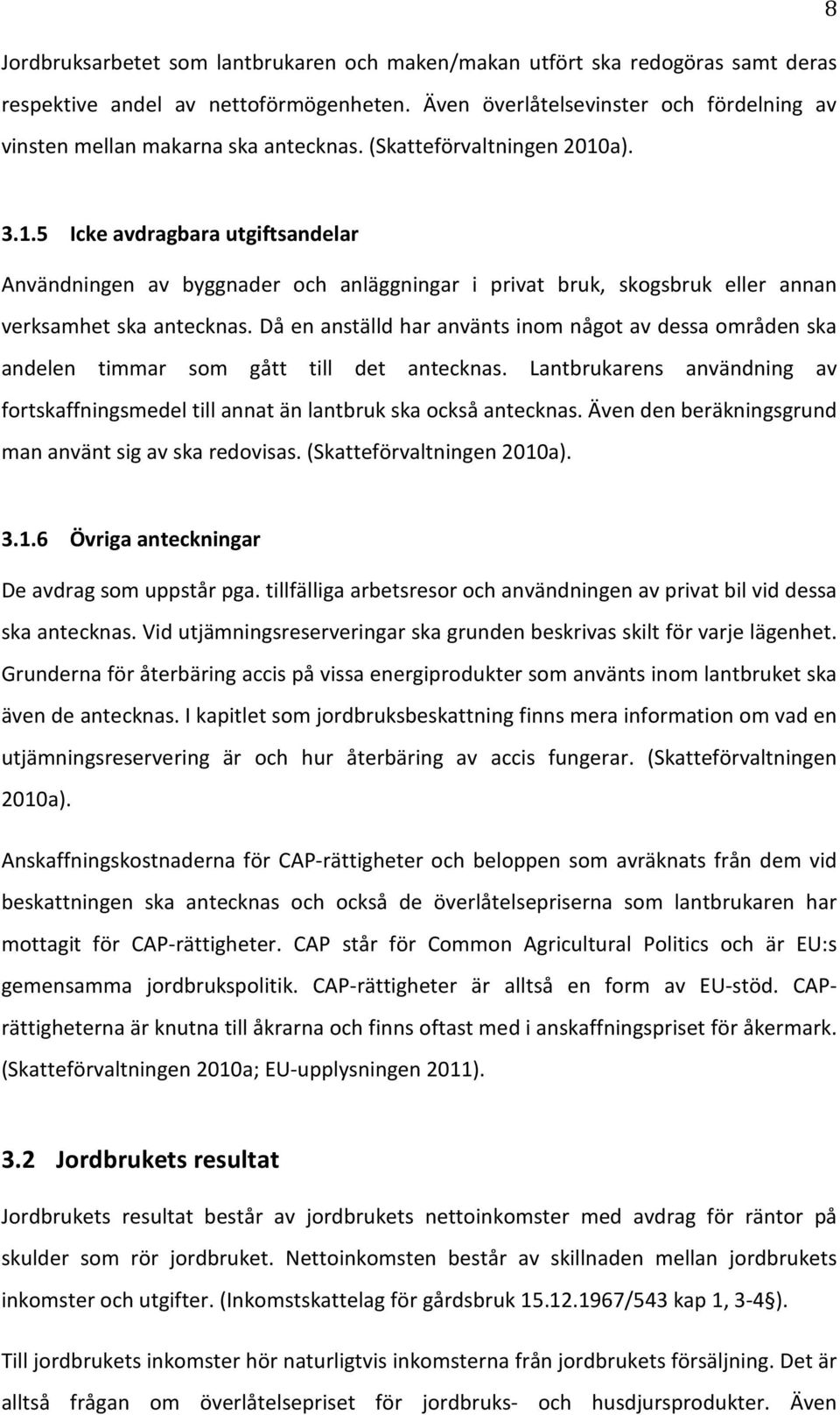 a). 3.1.5 Icke avdragbara utgiftsandelar Användningen av byggnader och anläggningar i privat bruk, skogsbruk eller annan verksamhet ska antecknas.