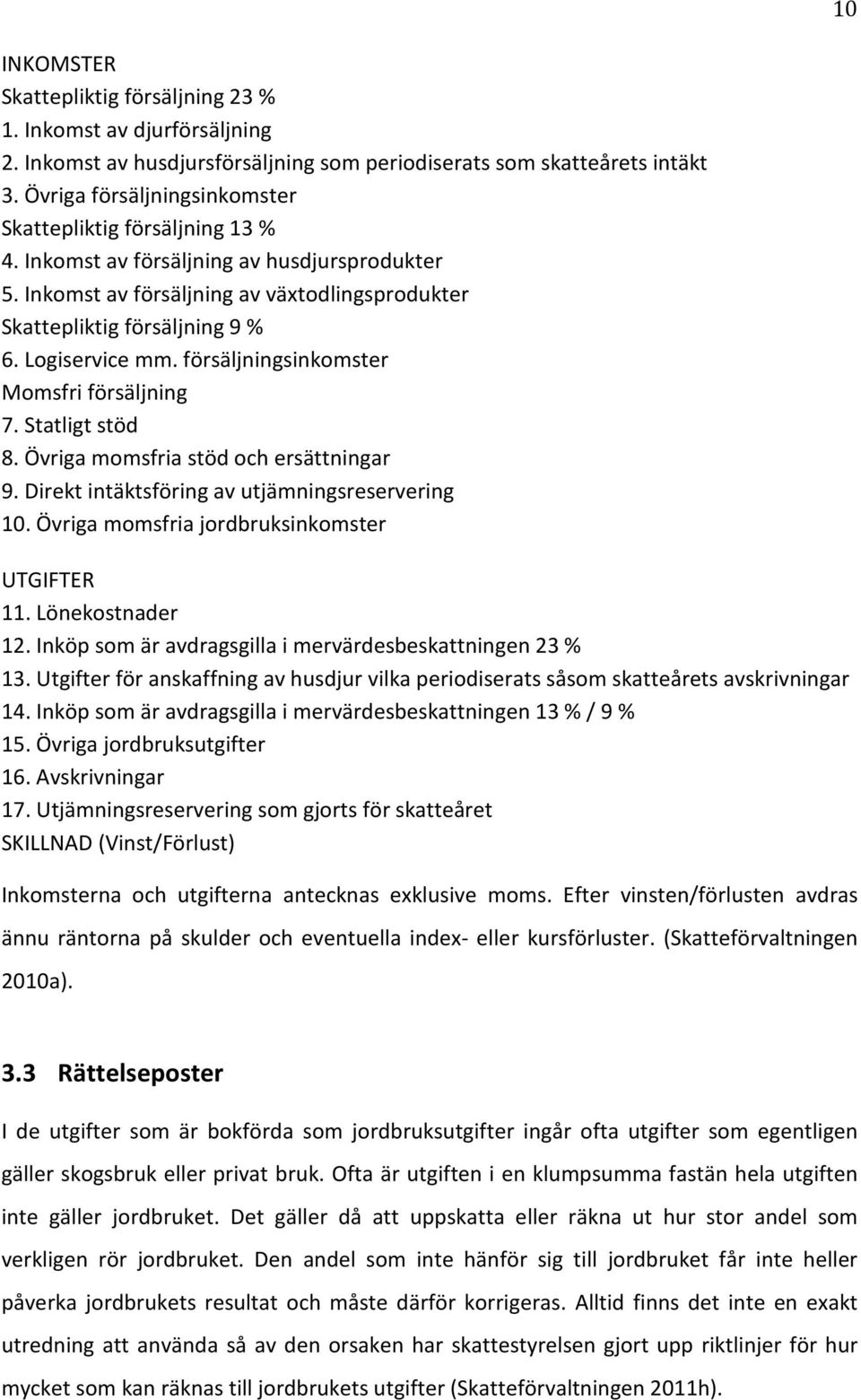 Logiservice mm. försäljningsinkomster Momsfri försäljning 7. Statligt stöd 8. Övriga momsfria stöd och ersättningar 9. Direkt intäktsföring av utjämningsreservering 10.