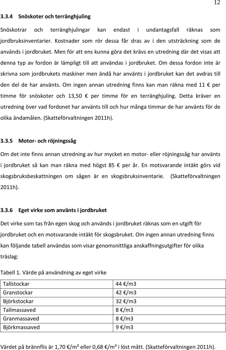 Men för att ens kunna göra det krävs en utredning där det visas att denna typ av fordon är lämpligt till att användas i jordbruket.