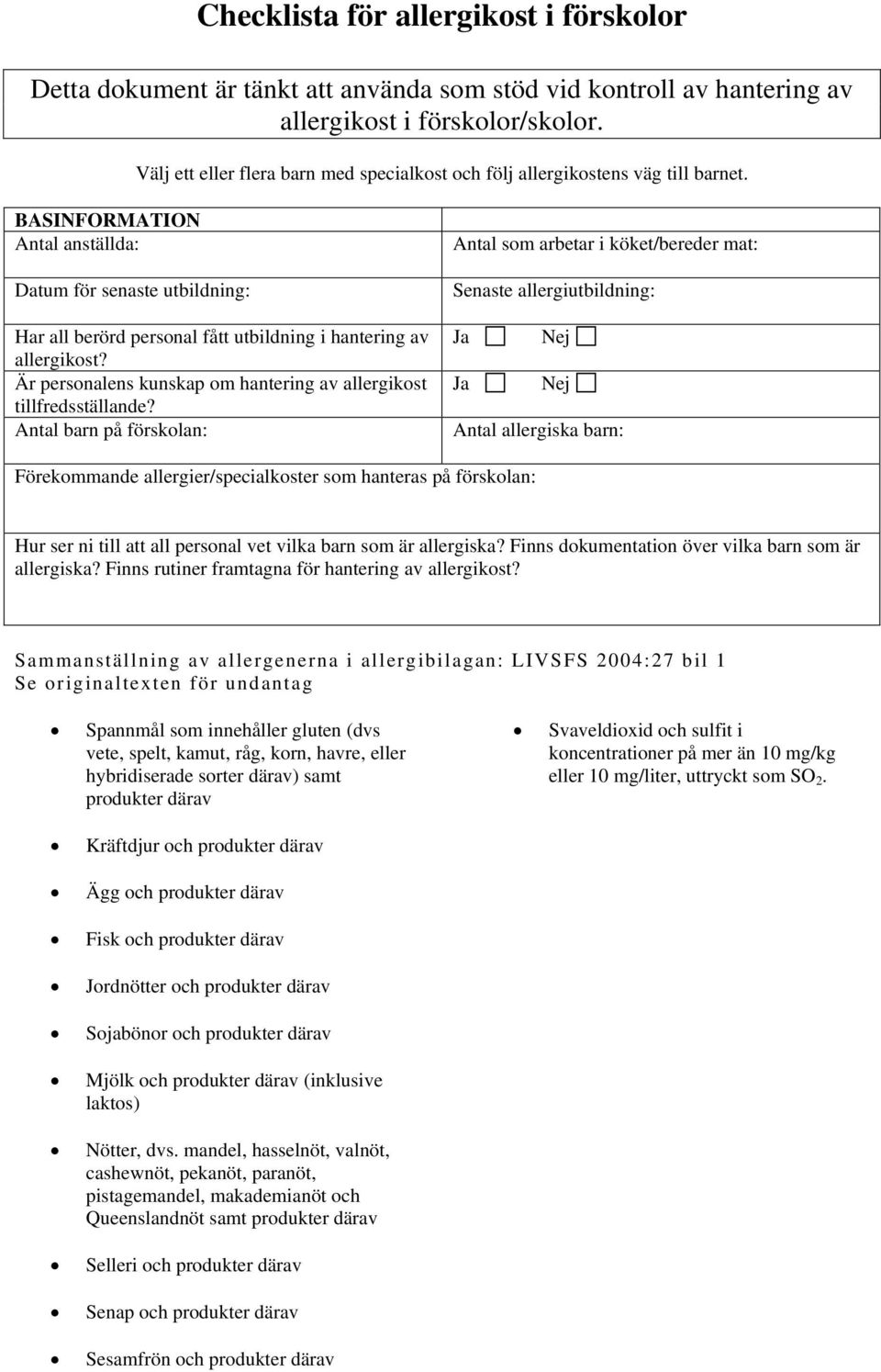 BASINFORMATION Antal anställda: Datum för senaste utbildning: Har all berörd personal fått utbildning i hantering av allergikost? Är personalens kunskap om hantering av allergikost tillfredsställande?