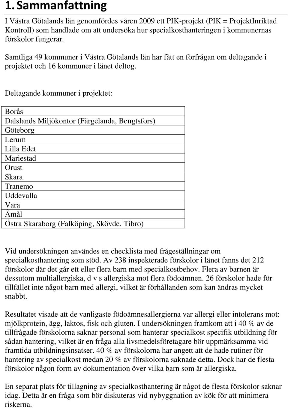 Deltagande kommuner i projektet: Borås Dalslands Miljökontor (Färgelanda, Bengtsfors) Göteborg Lerum Lilla Edet Mariestad Orust Skara Tranemo Uddevalla Vara Åmål Östra Skaraborg (Falköping, Skövde,