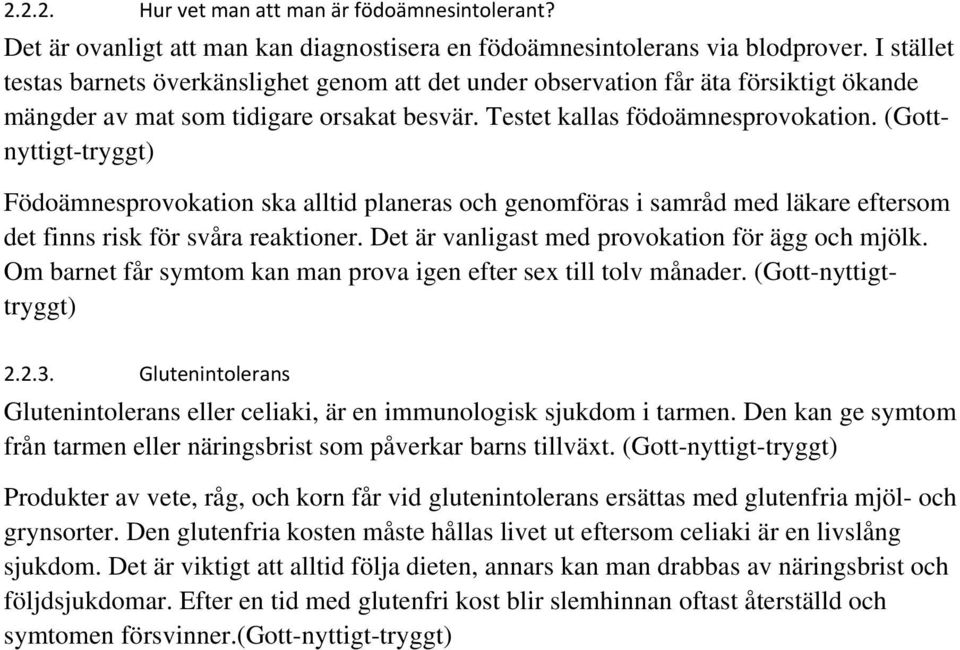 (Gottnyttigt-tryggt) Födoämnesprovokation ska alltid planeras och genomföras i samråd med läkare eftersom det finns risk för svåra reaktioner. Det är vanligast med provokation för ägg och mjölk.