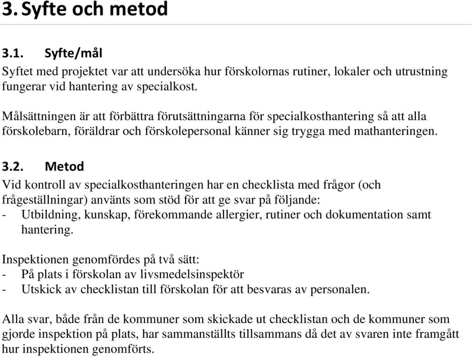 Metod Vid kontroll av specialkosthanteringen har en checklista med frågor (och frågeställningar) använts som stöd för att ge svar på följande: - Utbildning, kunskap, förekommande allergier, rutiner