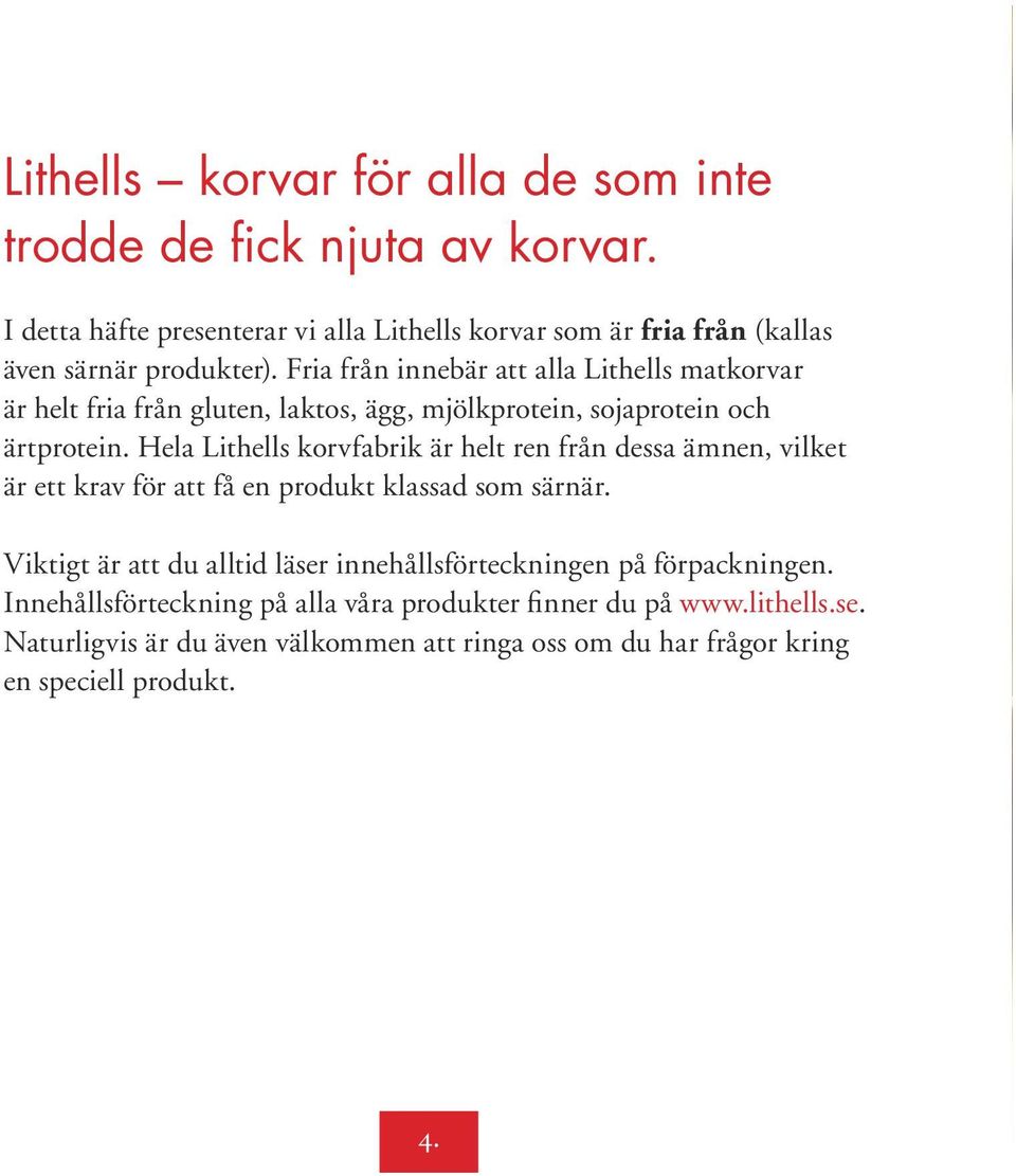 Fria från innebär att alla Lithells matkorvar är helt fria från gluten, laktos, ägg, mjölkprotein, sojaprotein och ärtprotein.