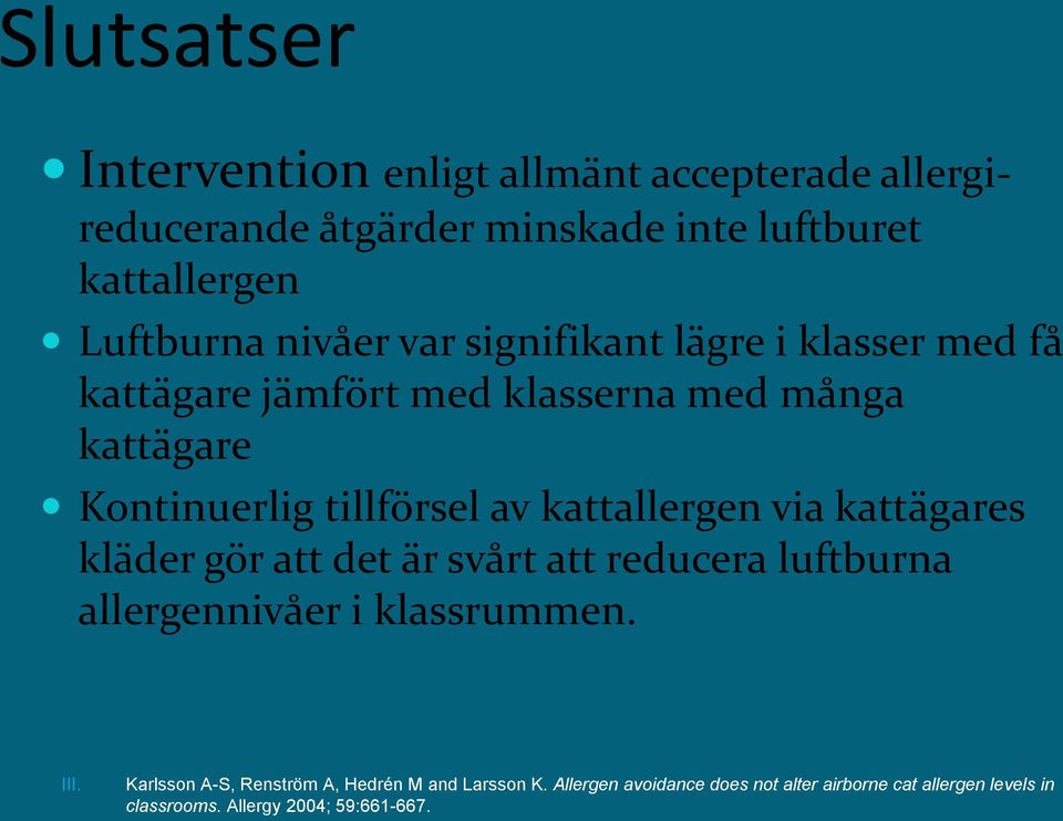 kattallergen via kattägares kläder gör att det är svårt att reducera luftburna allergennivåer i klassrummen. III.