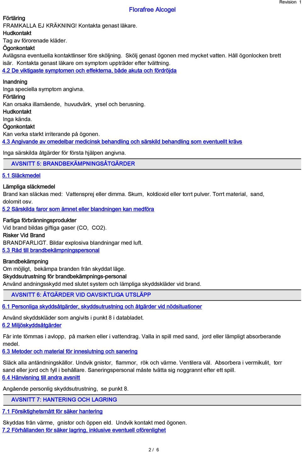 Förtäring Kan orsaka illamående, huvudvärk, yrsel och berusning. Hudkontakt Inga kända. Ögonkontakt Kan verka starkt irriterande på ögonen. 4.