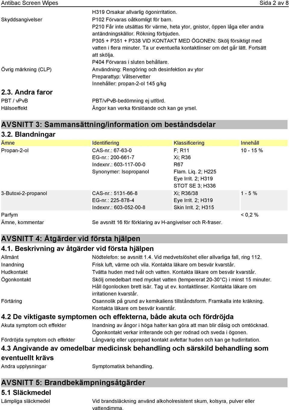 P305 + P351 + P338 VID KONTAKT MED ÖGONEN: Skölj försiktigt med vatten i flera minuter. Ta ur eventuella kontaktlinser om det går lätt. Fortsätt att skölja. P404 Förvaras i sluten behållare.