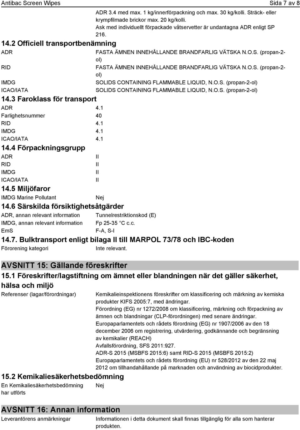 Ask med individuellt förpackade våtservetter är undantagna ADR enligt SP 216. FASTA ÄMNEN INNEHÅLLANDE BRANDFARLIG VÄTSKA N.O.S. (propan-2- ol) FASTA ÄMNEN INNEHÅLLANDE BRANDFARLIG VÄTSKA N.O.S. (propan-2- ol) SOLIDS CONTAINING FLAMMABLE LIQUID, N.