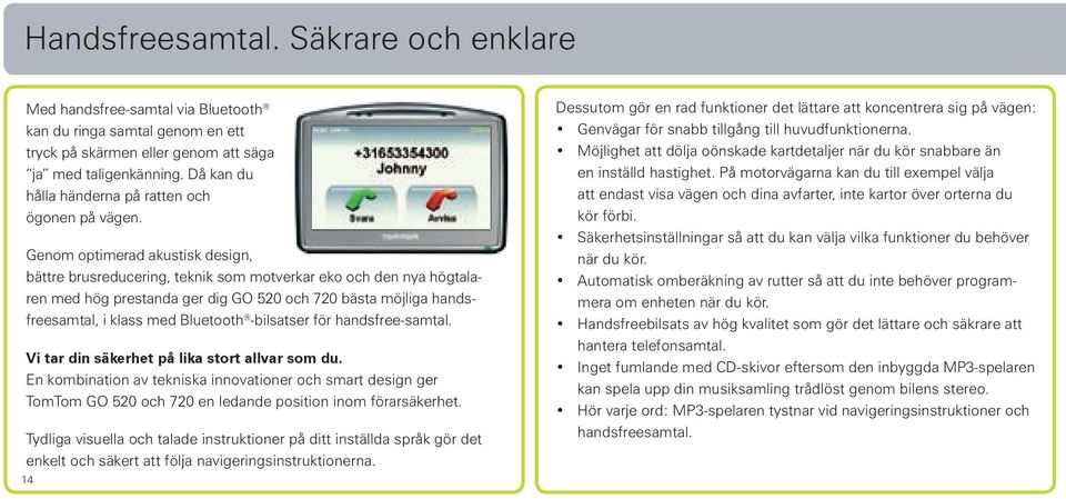 Genom optimerad akustisk design, bättre brusreducering, teknik som motverkar eko och den nya högtalaren med hög prestanda ger dig GO 520 och 720 bästa möjliga handsfreesamtal, i klass med Bluetooth