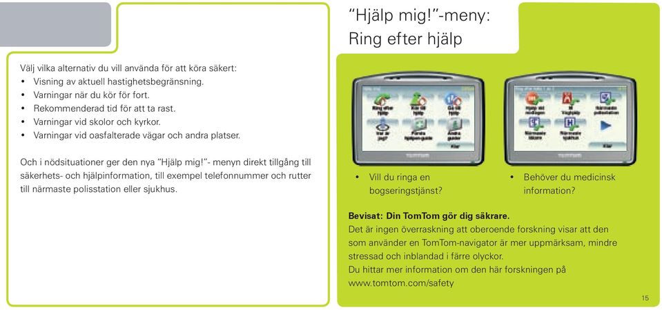 - menyn direkt tillgång till säkerhets- och hjälpinformation, till exempel telefonnummer och rutter till närmaste polisstation eller sjukhus. Vill du ringa en bogseringstjänst?