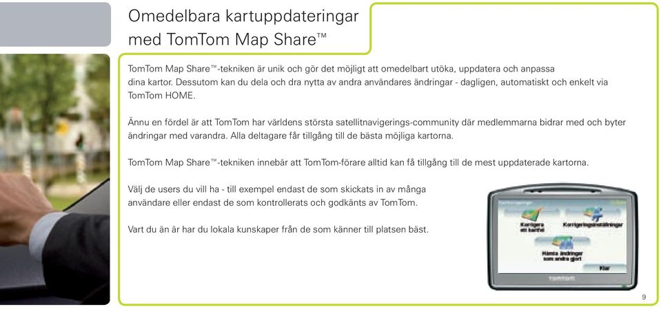 Ännu en fördel är att TomTom har världens största satellitnavigerings-community där medlemmarna bidrar med och byter ändringar med varandra. Alla deltagare får tillgång till de bästa möjliga kartorna.