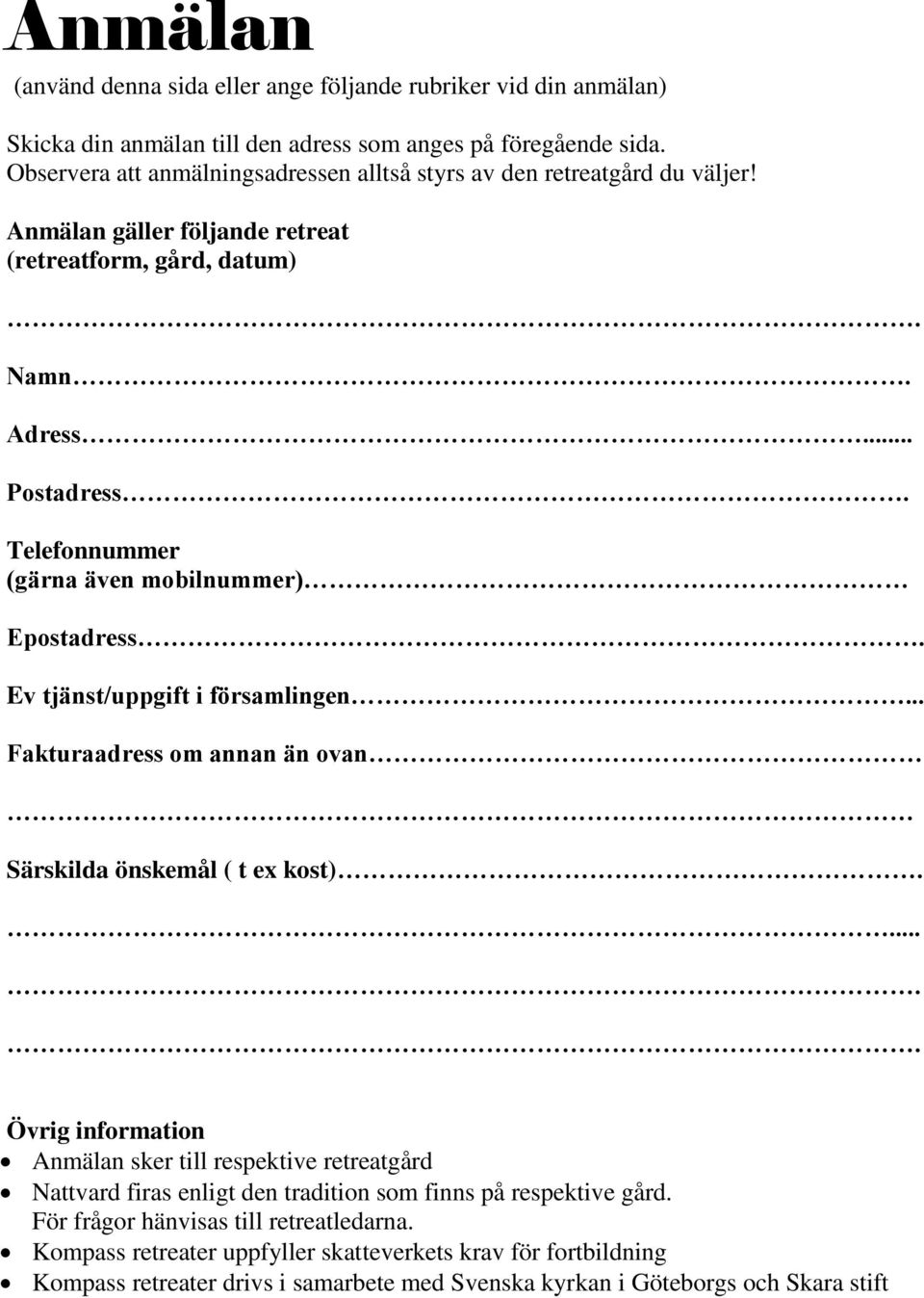 Telefonnummer (gärna även mobilnummer) Epostadress. Ev tjänst/uppgift i församlingen... Fakturaadress om annan än ovan Särskilda önskemål ( t ex kost).