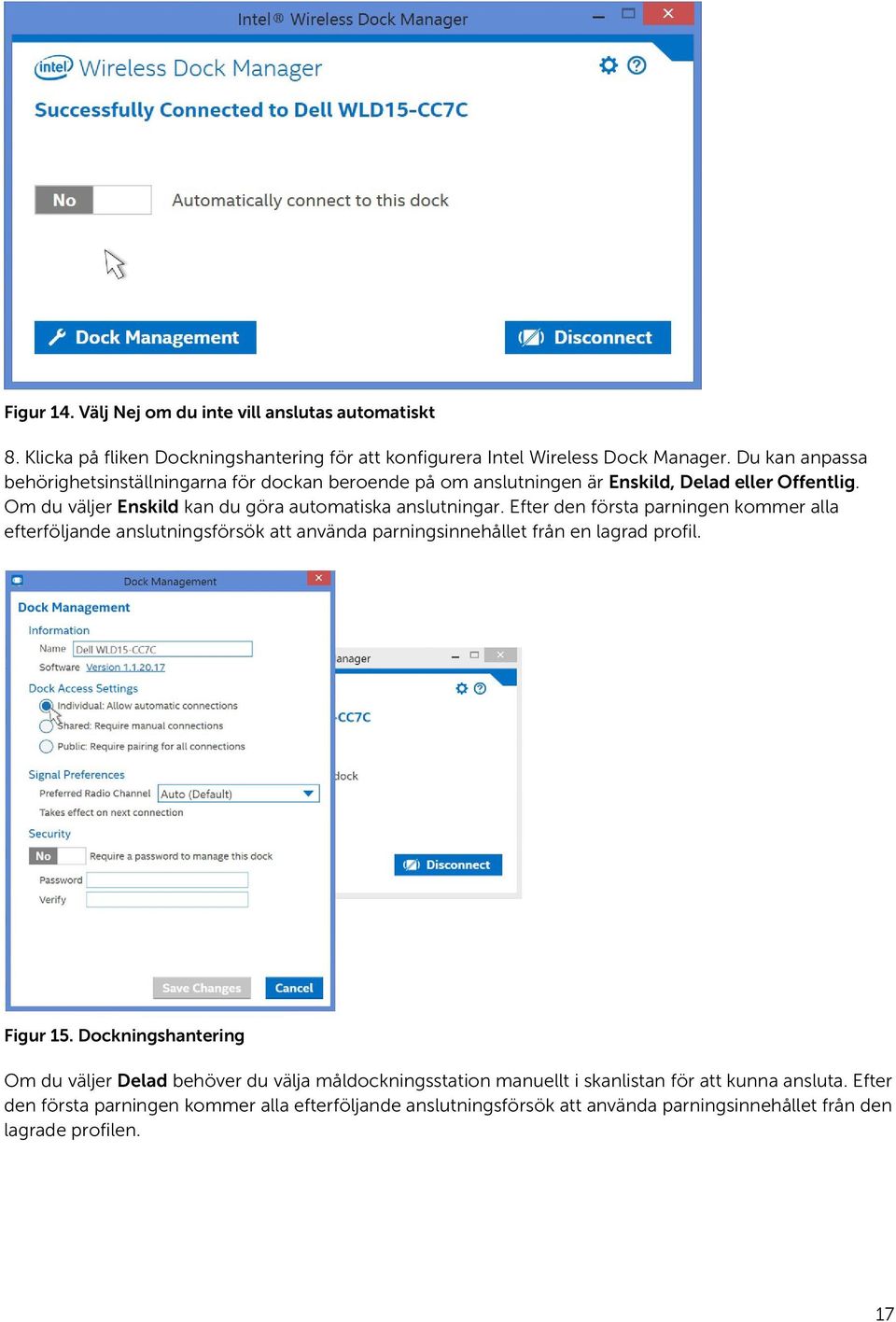 Efter den första parningen kommer alla efterföljande anslutningsförsök att använda parningsinnehållet från en lagrad profil. Figur 15.