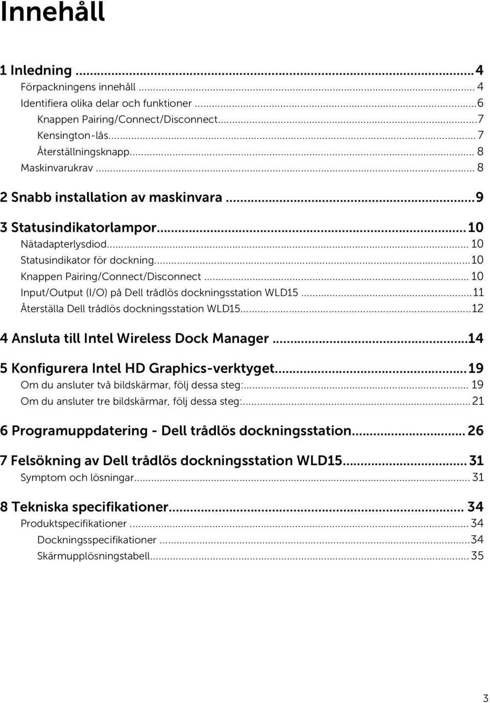 .. 10 Input/Output (I/O) på Dell trådlös dockningsstation WLD15...11 Återställa Dell trådlös dockningsstation WLD15...12 4 Ansluta till Intel Wireless Dock Manager.