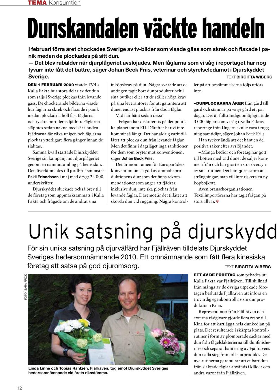 Text birgitta wiberg Den 1 februari 2009 visade TV4:s Kalla Fakta hur stora delar av det dun som säljs i Sverige plockas från levande gäss.