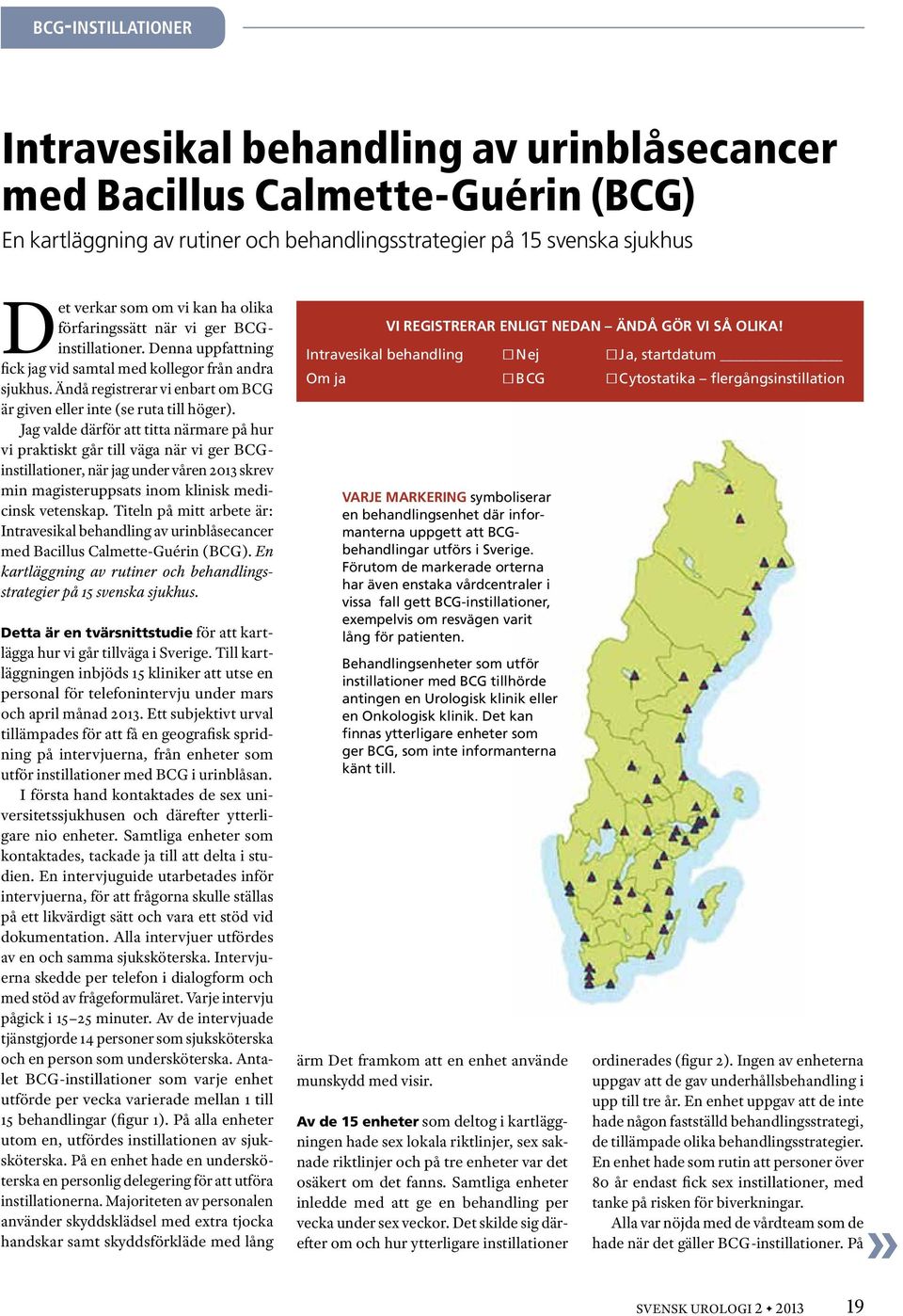 Jag valde därför att titta närmare på hur vi praktiskt går till väga när vi ger BCGinstillationer, när jag under våren 2013 skrev min magisteruppsats inom klinisk medicinsk vetenskap.