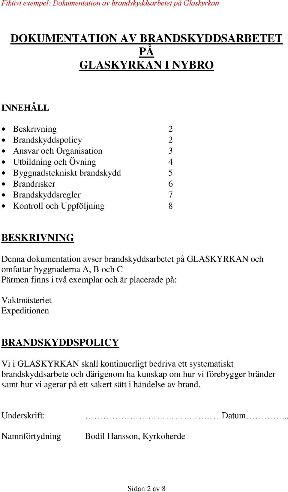 och C Pärmen finns i två exemplar och är placerade på: Vaktmästeriet Expeditionen BRANDSKYDDSPOLICY Vi i GLASKYRKAN skall kontinuerligt bedriva ett systematiskt