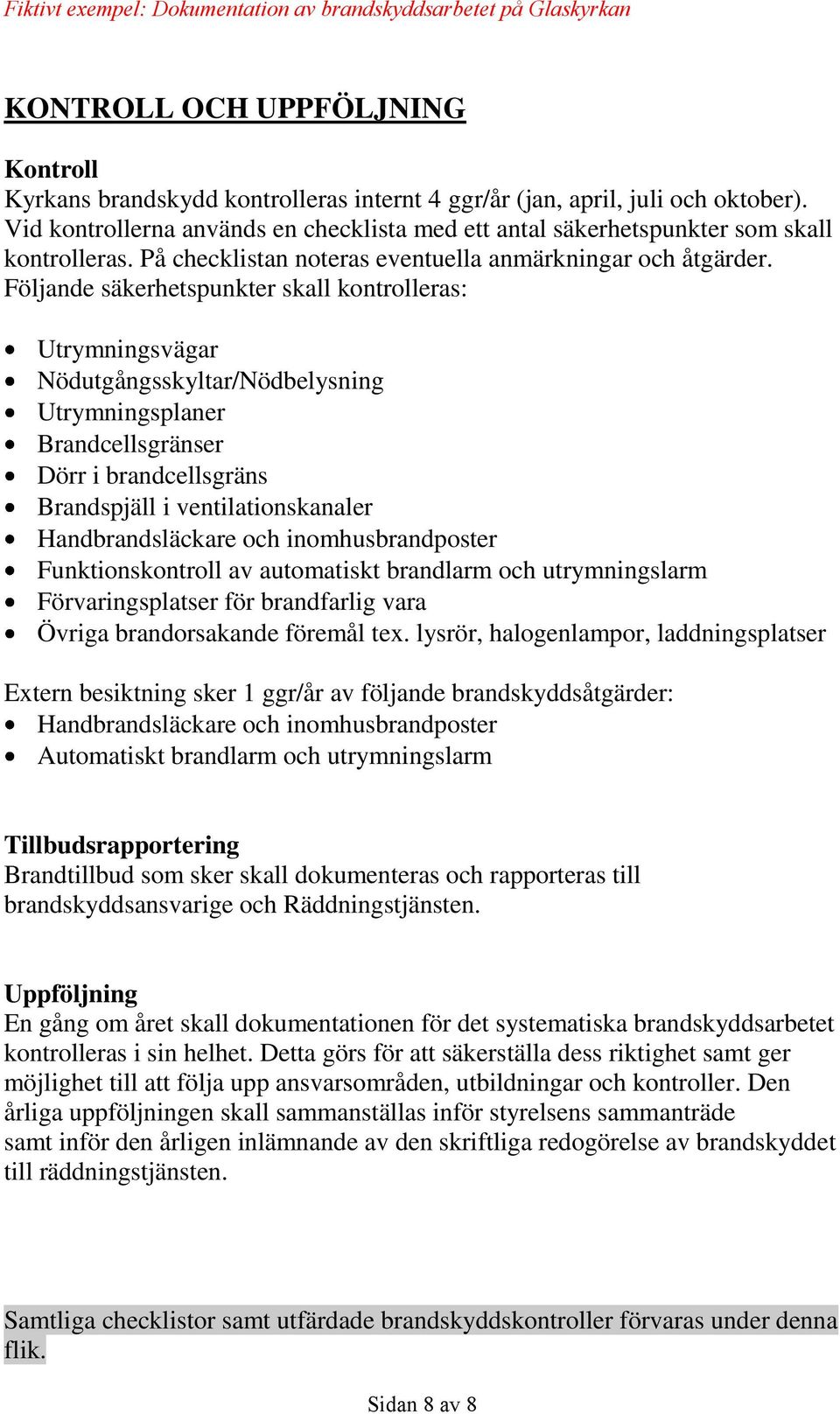 Följande säkerhetspunkter skall kontrolleras: Utrymningsvägar Nödutgångsskyltar/Nödbelysning Utrymningsplaner Brandcellsgränser Dörr i brandcellsgräns Brandspjäll i ventilationskanaler