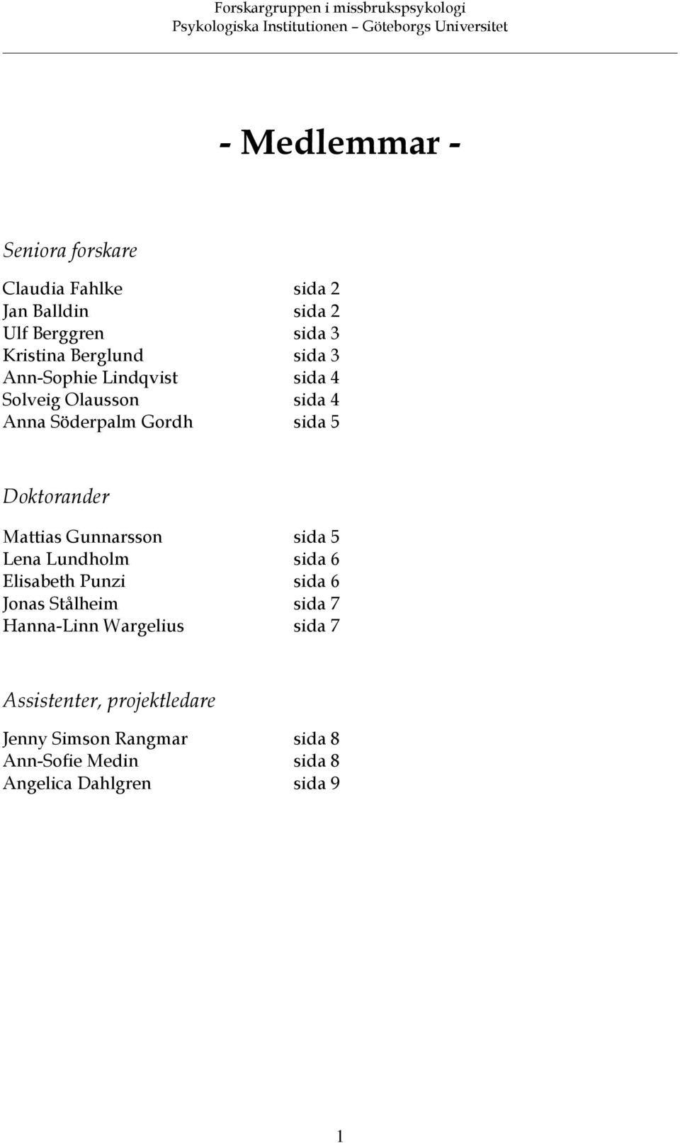 Mattias Gunnarsson sida 5 Lena Lundholm sida 6 Elisabeth Punzi sida 6 Jonas Stålheim sida 7 Hanna-Linn