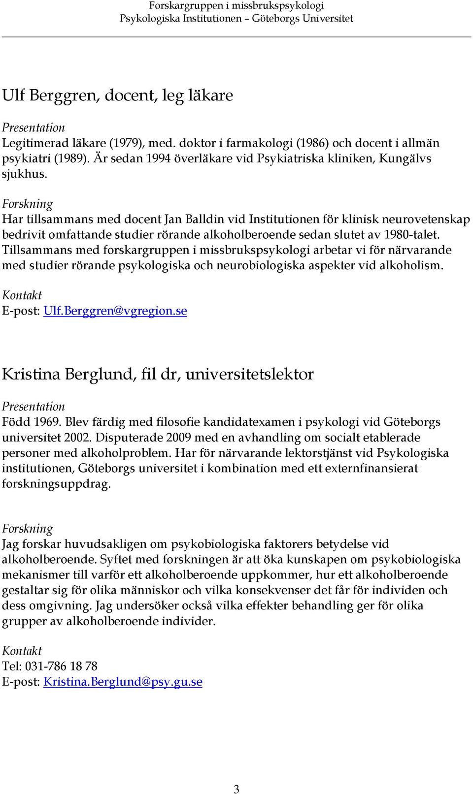 Tillsammans med forskargruppen i missbrukspsykologi arbetar vi för närvarande med studier rörande psykologiska och neurobiologiska aspekter vid alkoholism. E-post: Ulf.Berggren@vgregion.