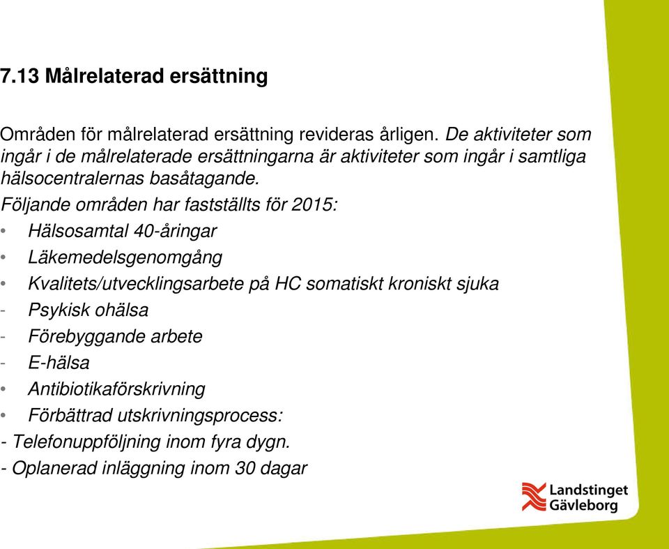 Följande områden har fastställts för 2015: Hälsosamtal 40-åringar Läkemedelsgenomgång Kvalitets/utvecklingsarbete på HC somatiskt