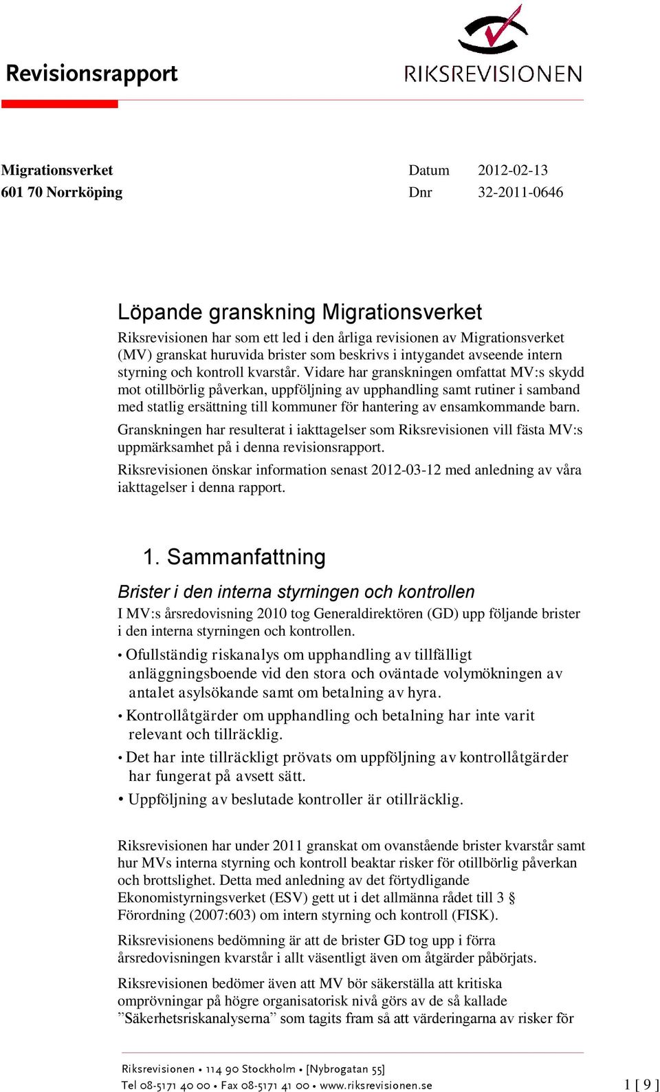 Vidare har granskningen omfattat MV:s skydd mot otillbörlig påverkan, uppföljning av upphandling samt rutiner i samband med statlig ersättning till kommuner för hantering av ensamkommande barn.