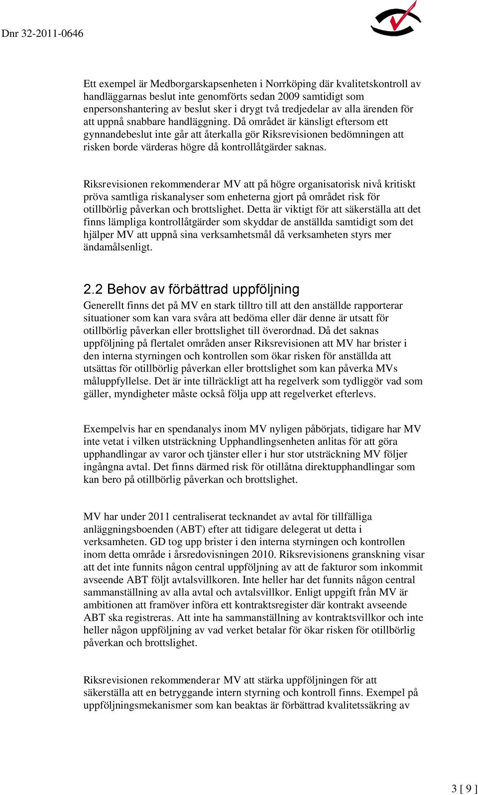 Då området är känsligt eftersom ett gynnandebeslut inte går att återkalla gör Riksrevisionen bedömningen att risken borde värderas högre då kontrollåtgärder saknas.