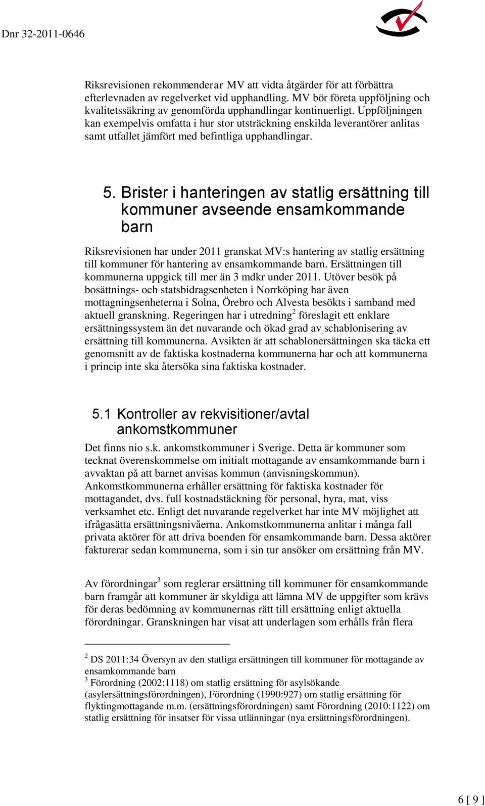 Uppföljningen kan exempelvis omfatta i hur stor utsträckning enskilda leverantörer anlitas samt utfallet jämfört med befintliga upphandlingar. 5.