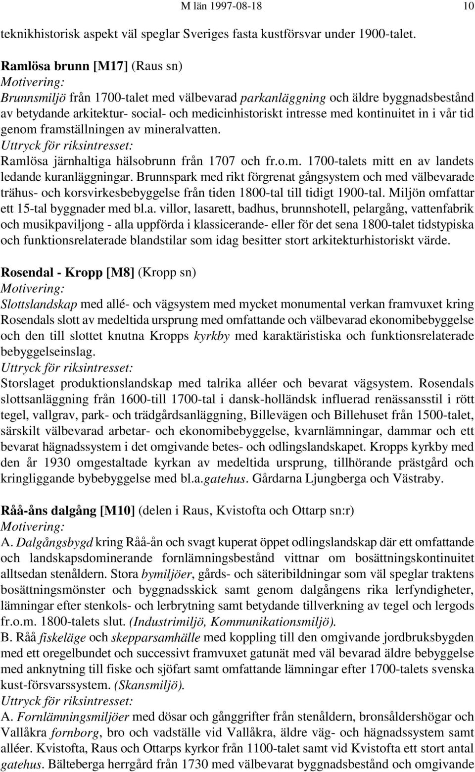 vår tid genom framställningen av mineralvatten. Ramlösa järnhaltiga hälsobrunn från 1707 och fr.o.m. 1700-talets mitt en av landets ledande kuranläggningar.