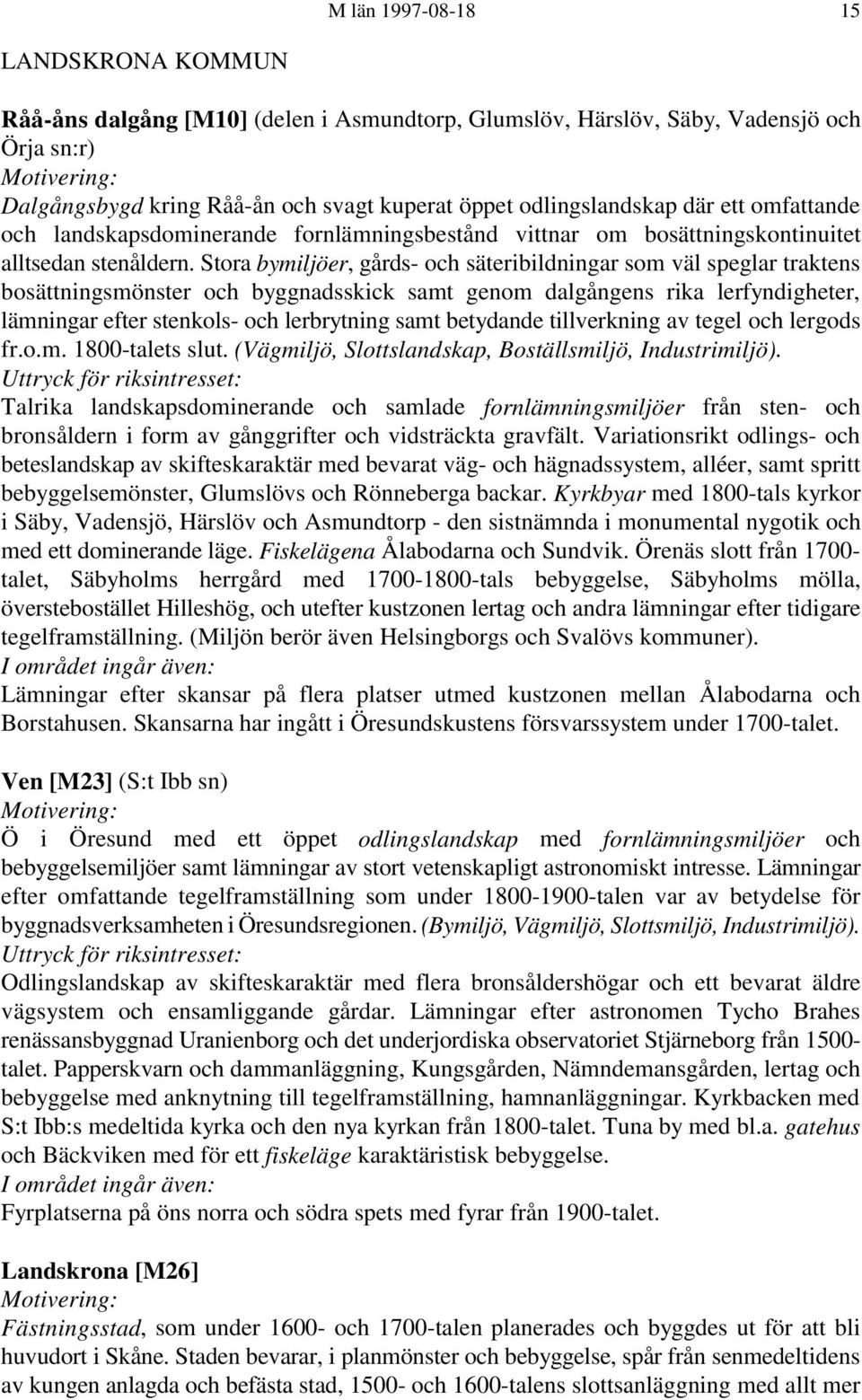 Stora bymiljöer, gårds- och säteribildningar som väl speglar traktens bosättningsmönster och byggnadsskick samt genom dalgångens rika lerfyndigheter, lämningar efter stenkols- och lerbrytning samt