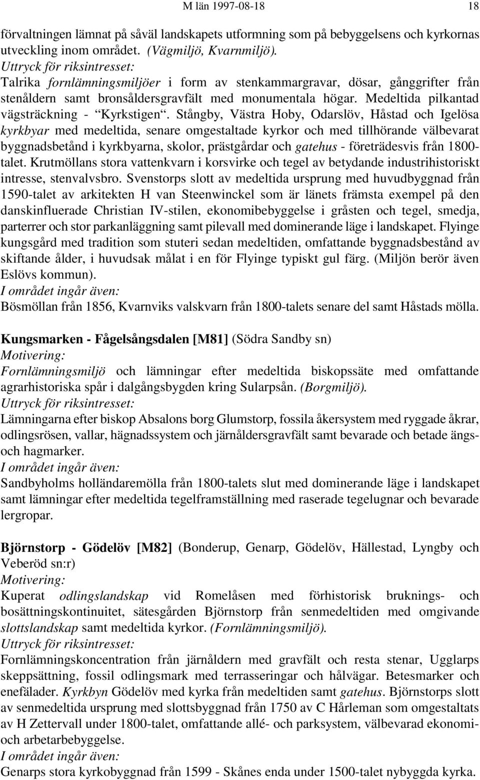 Stångby, Västra Hoby, Odarslöv, Håstad och Igelösa kyrkbyar med medeltida, senare omgestaltade kyrkor och med tillhörande välbevarat byggnadsbetånd i kyrkbyarna, skolor, prästgårdar och gatehus -