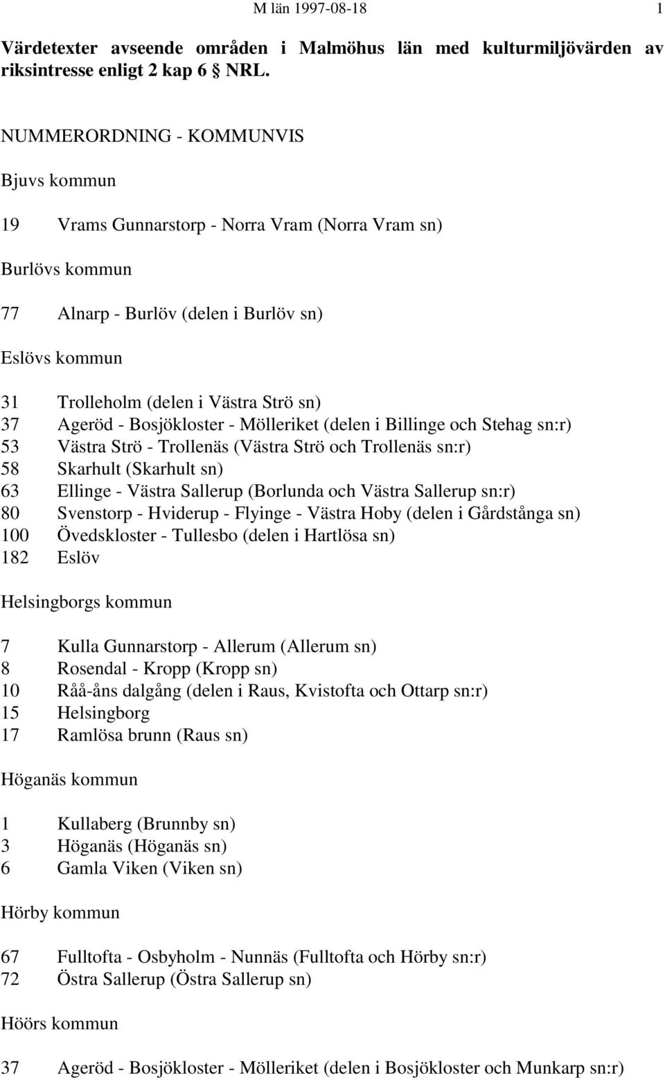 Ageröd - Bosjökloster - Mölleriket (delen i Billinge och Stehag sn:r) 53 Västra Strö - Trollenäs (Västra Strö och Trollenäs sn:r) 58 Skarhult (Skarhult sn) 63 Ellinge - Västra Sallerup (Borlunda och