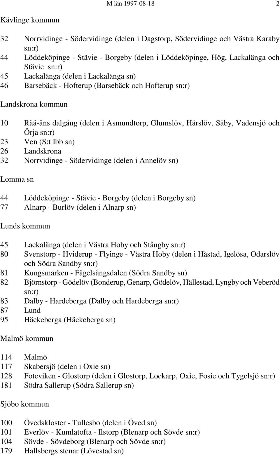 och Örja sn:r) 23 Ven (S:t Ibb sn) 26 Landskrona 32 Norrvidinge - Södervidinge (delen i Annelöv sn) Lomma sn 44 Löddeköpinge - Stävie - Borgeby (delen i Borgeby sn) 77 Alnarp - Burlöv (delen i Alnarp