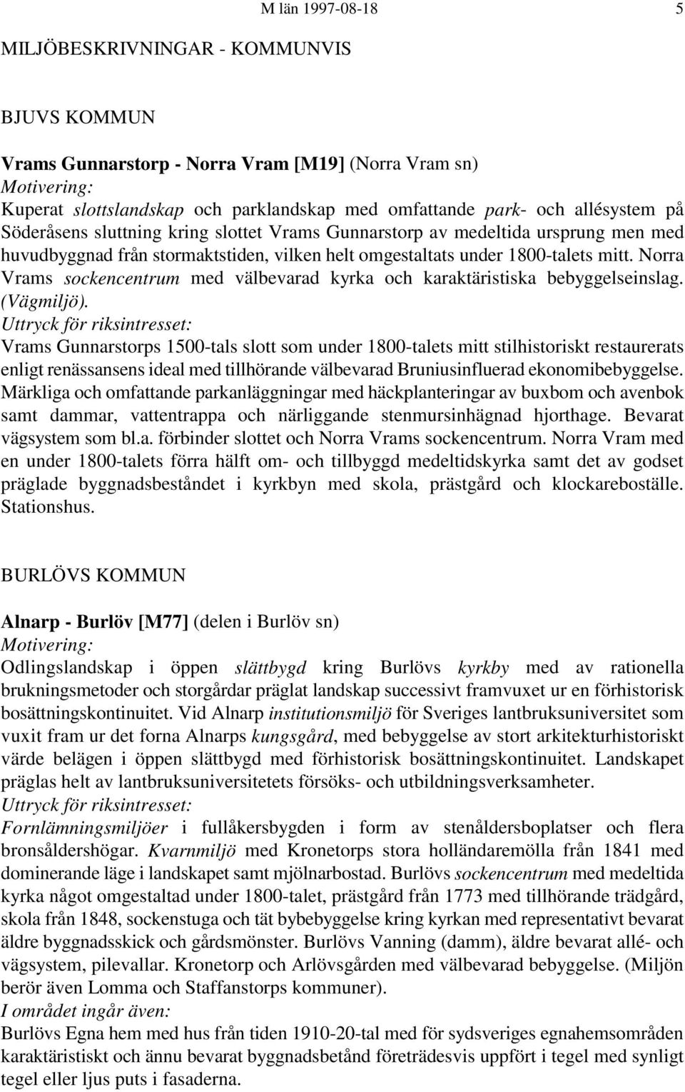 Norra Vrams sockencentrum med välbevarad kyrka och karaktäristiska bebyggelseinslag. (Vägmiljö).