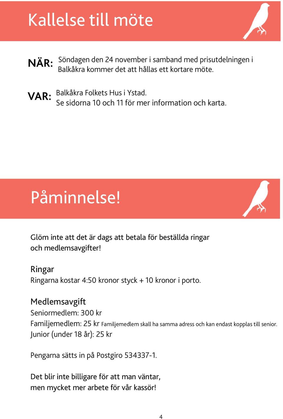 Glöm inte att det är dags att betala för beställda ringar och medlemsavgifter! Ringar Ringarna kostar 4:50 kronor styck + 10 kronor i porto.