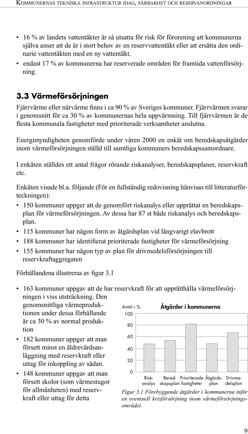 3 Värmeförsörjningen Fjärrvärme eller närvärme finns i ca 90 % av Sveriges kommuner. Fjärrvärmen svarar i genomsnitt för ca 30 % av kommunernas hela uppvärmning.
