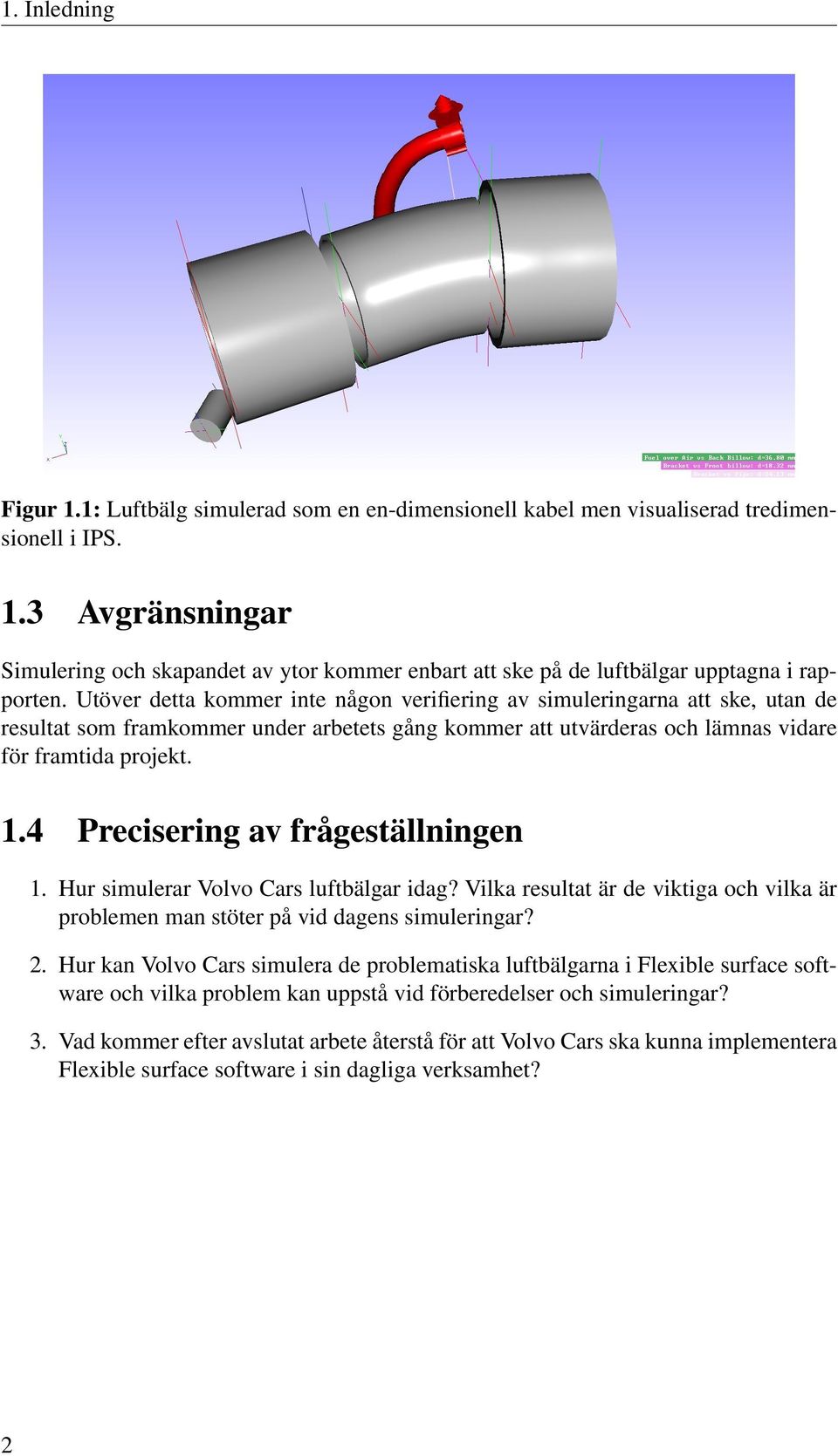 4 Precisering av frågeställningen 1. Hur simulerar Volvo Cars luftbälgar idag? Vilka resultat är de viktiga och vilka är problemen man stöter på vid dagens simuleringar? 2.