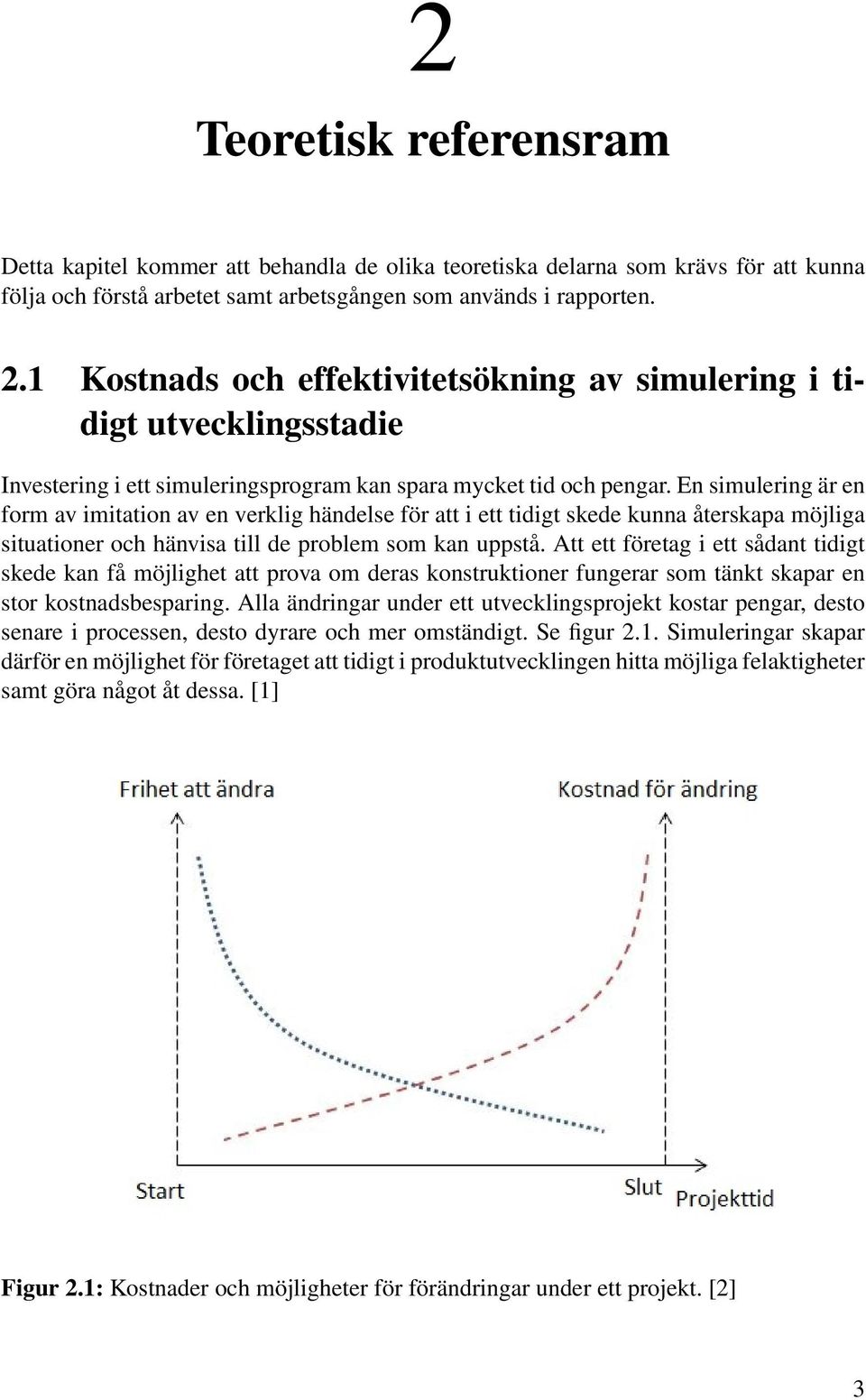 En simulering är en form av imitation av en verklig händelse för att i ett tidigt skede kunna återskapa möjliga situationer och hänvisa till de problem som kan uppstå.