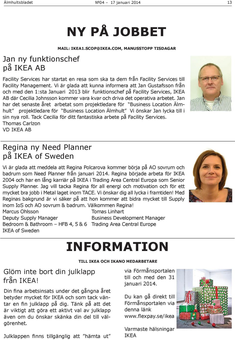 Vi är glada att kunna informera att Jan Gustafsson från och med den 1:sta Januari 2013 blir funktionschef på Facility Services, IKEA AB där Cecilia Johnsson kommer vara kvar och driva det operativa