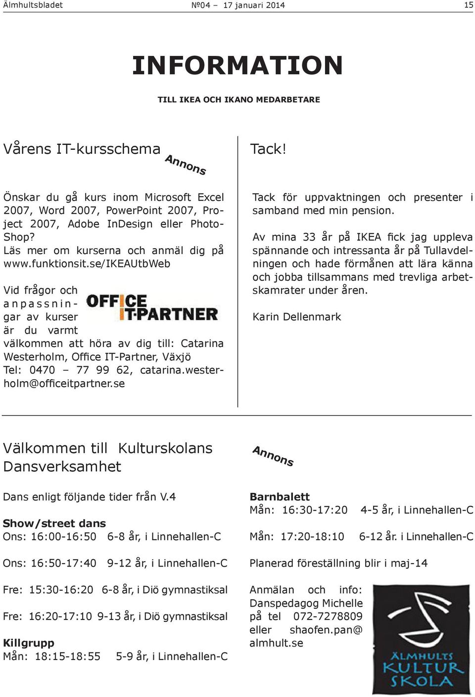 se/ikeautbweb Vid frågor och anpassningar av kurser är du varmt välkommen att höra av dig till: Catarina Westerholm, Office IT-Partner, Växjö Tel: 0470 77 99 62, catarina.westerholm@officeitpartner.